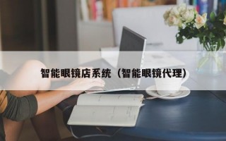 智能眼镜店系统（智能眼镜代理）